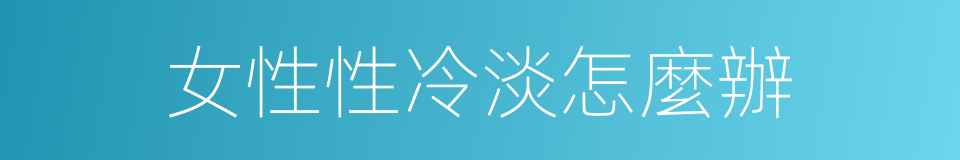 女性性冷淡怎麼辦的同義詞