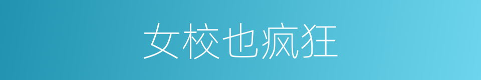女校也疯狂的同义词