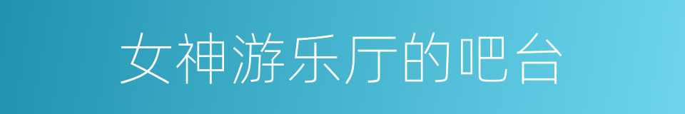 女神游乐厅的吧台的同义词
