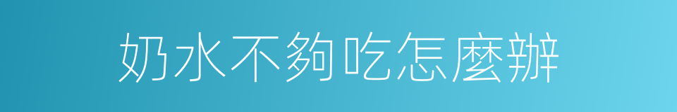 奶水不夠吃怎麼辦的同義詞