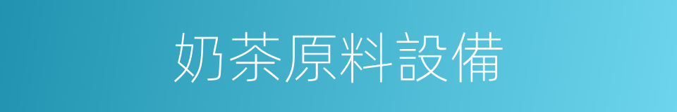 奶茶原料設備的同義詞