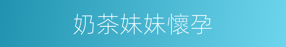 奶茶妹妹懷孕的同義詞