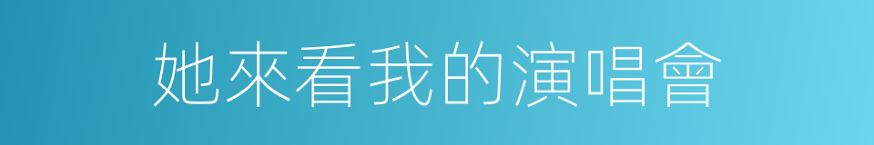 她來看我的演唱會的同義詞