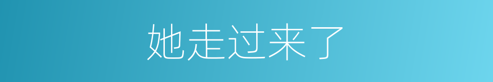 她走过来了的同义词