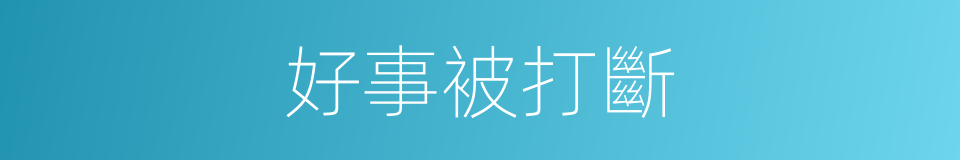 好事被打斷的同義詞