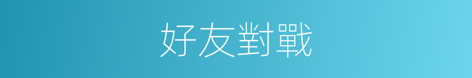 好友對戰的同義詞