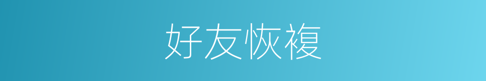 好友恢複的同义词