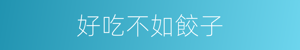 好吃不如餃子的同義詞