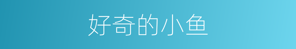好奇的小鱼的同义词