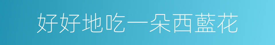 好好地吃一朵西藍花的同義詞