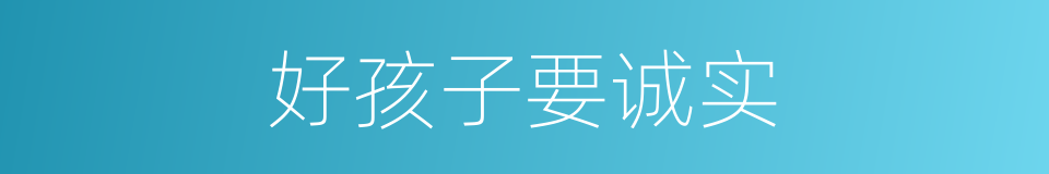 好孩子要诚实的同义词