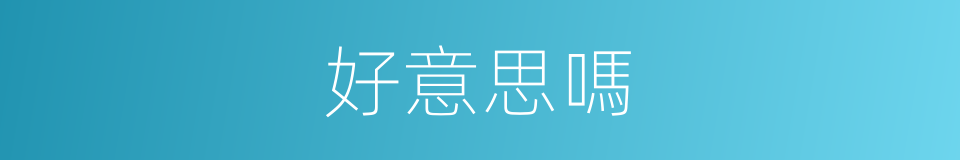 好意思嗎的同義詞