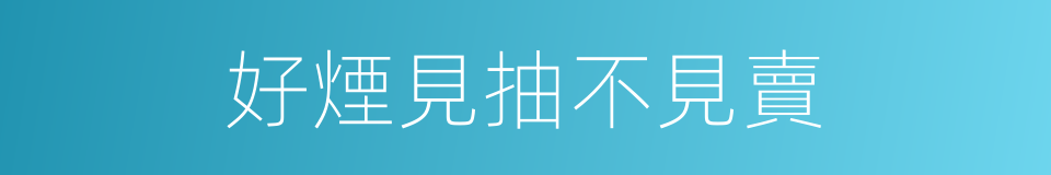好煙見抽不見賣的同義詞