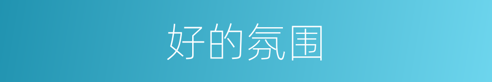 好的氛围的同义词
