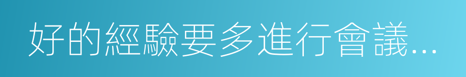 好的經驗要多進行會議商討的同義詞