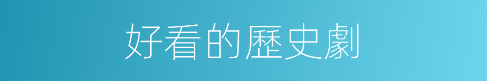好看的歷史劇的同義詞