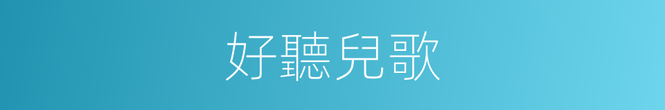 好聽兒歌的同義詞
