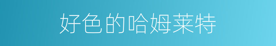 好色的哈姆莱特的同义词