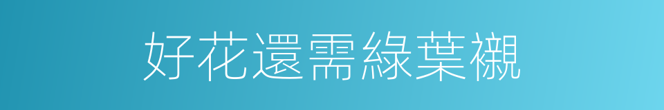 好花還需綠葉襯的同義詞