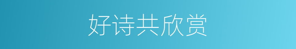 好诗共欣赏的同义词