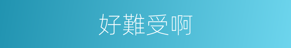 好難受啊的同義詞