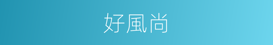 好風尚的同義詞