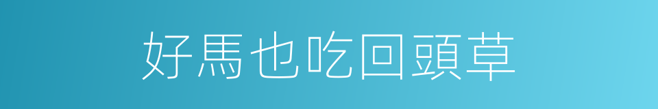 好馬也吃回頭草的同義詞