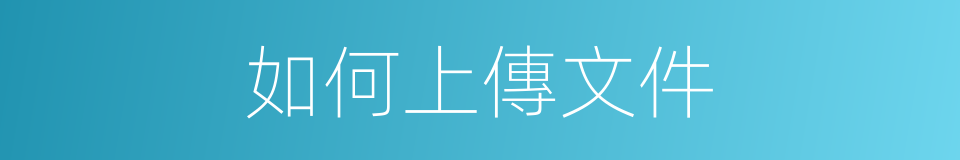 如何上傳文件的同義詞