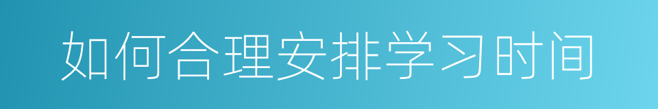 如何合理安排学习时间的同义词
