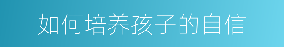 如何培养孩子的自信的同义词