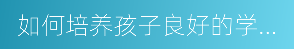 如何培养孩子良好的学习习惯的同义词