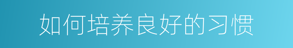 如何培养良好的习惯的同义词