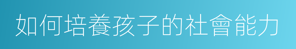 如何培養孩子的社會能力的同義詞