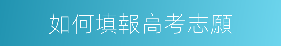 如何填報高考志願的同義詞