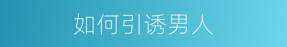 如何引诱男人的同义词