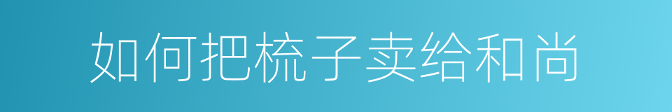 如何把梳子卖给和尚的同义词