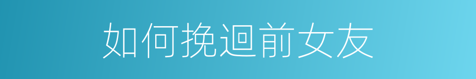 如何挽迴前女友的同義詞