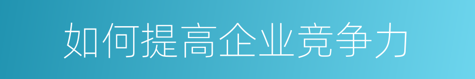 如何提高企业竞争力的同义词