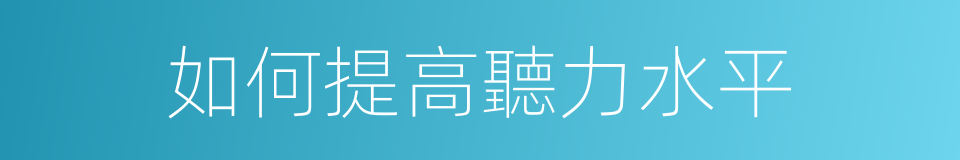 如何提高聽力水平的同義詞