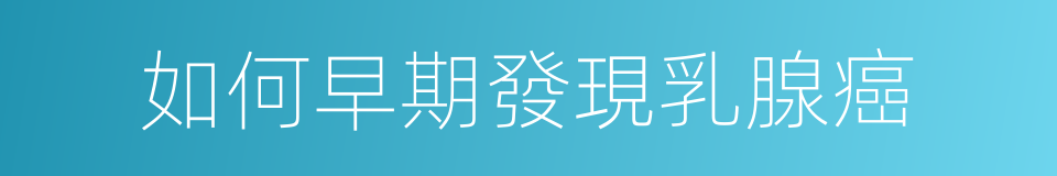 如何早期發現乳腺癌的同義詞
