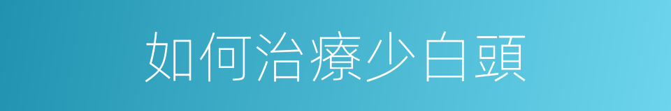 如何治療少白頭的同義詞