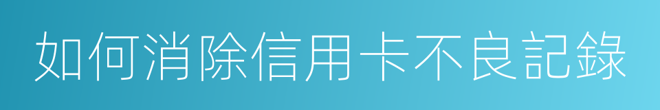 如何消除信用卡不良記錄的同義詞