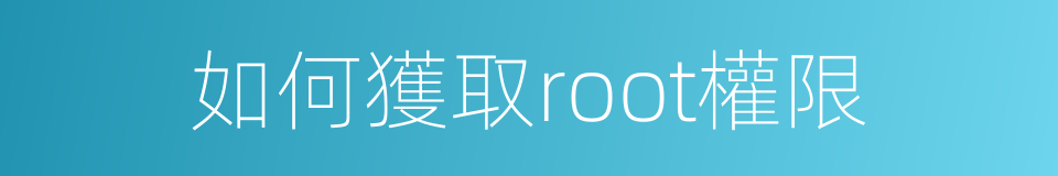 如何獲取root權限的同義詞