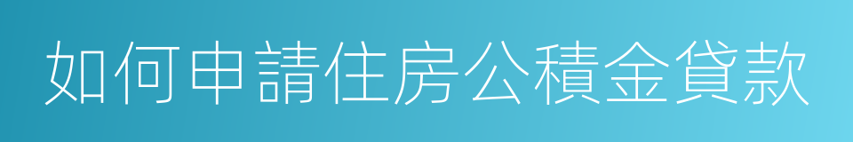 如何申請住房公積金貸款的同義詞