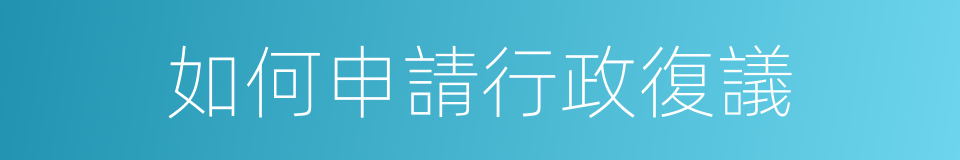 如何申請行政復議的同義詞