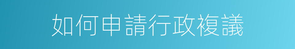 如何申請行政複議的同義詞