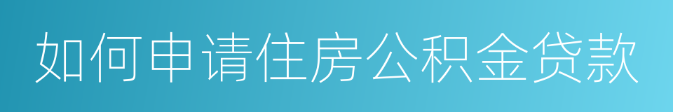 如何申请住房公积金贷款的同义词