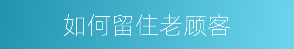 如何留住老顾客的同义词