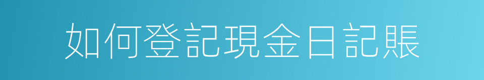 如何登記現金日記賬的同義詞