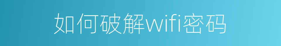 如何破解wifi密码的同义词